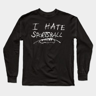 Dark and Gritty I Hate Sportsball sketch text Long Sleeve T-Shirt